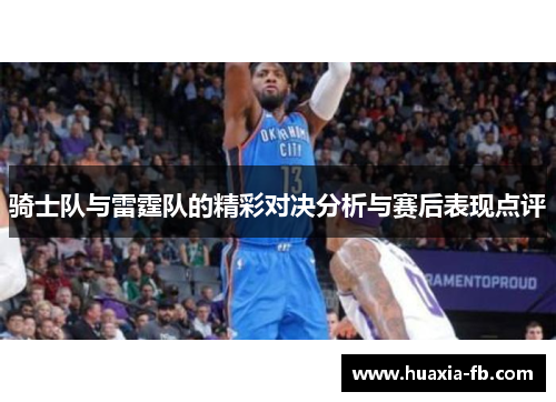 骑士队与雷霆队的精彩对决分析与赛后表现点评 骑士队与雷霆队的精彩对决分析与赛后表现点评