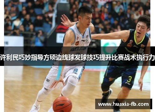 许利民巧妙指导方硕边线球发球技巧提升比赛战术执行力