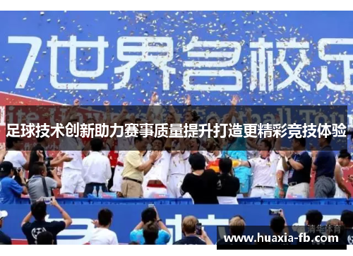 足球技术创新助力赛事质量提升打造更精彩竞技体验 足球技术创新助力赛事质量提升打造更精彩竞技体验