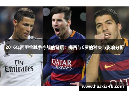 2016年西甲金靴争夺战的背后:梅西与C罗的对决与影响分析 2016年西甲金靴争夺战的背后:梅西与C罗的对决与影响分析