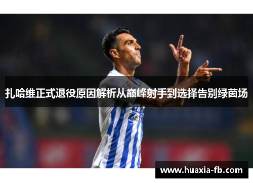 扎哈维正式退役原因解析从巅峰射手到选择告别绿茵场