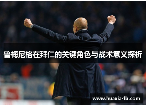鲁梅尼格在拜仁的关键角色与战术意义探析 鲁梅尼格在拜仁的关键角色与战术意义探析