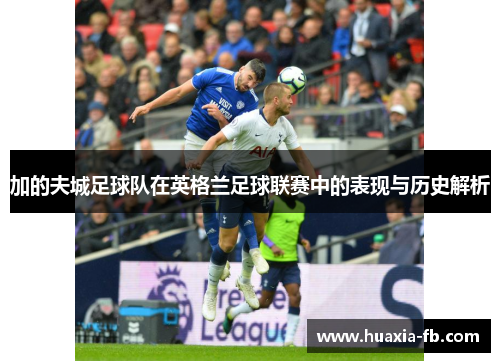 加的夫城足球队在英格兰足球联赛中的表现与历史解析