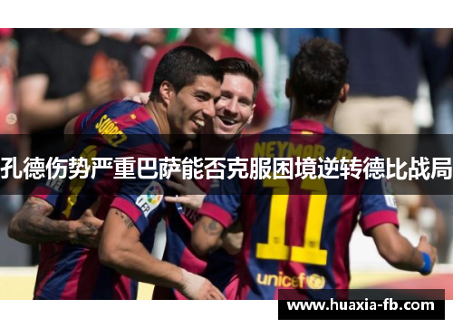 孔德伤势严重巴萨能否克服困境逆转德比战局