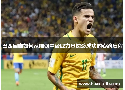巴西国脚如何从嘲讽中汲取力量逆袭成功的心路历程