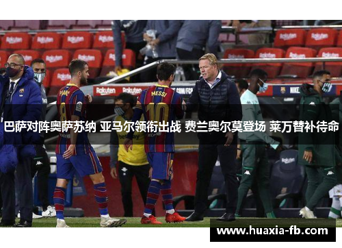 巴萨对阵奥萨苏纳 亚马尔领衔出战 费兰奥尔莫登场 莱万替补待命