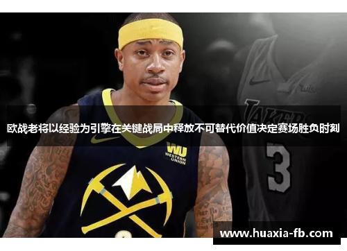 欧战老将以经验为引擎在关键战局中释放不可替代价值决定赛场胜负时刻