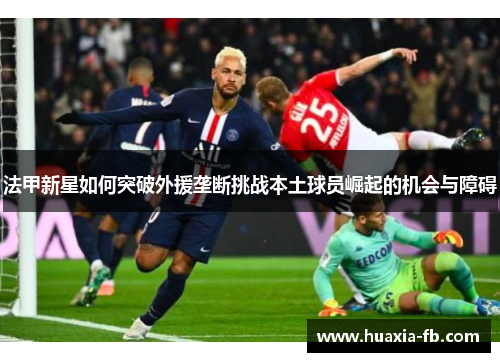法甲新星如何突破外援垄断挑战本土球员崛起的机会与障碍