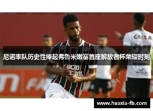 尼诺率队历史性捧起弗鲁米嫩塞首座解放者杯荣耀时刻