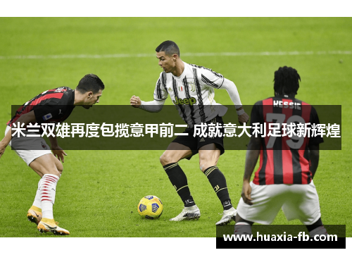 米兰双雄再度包揽意甲前二 成就意大利足球新辉煌