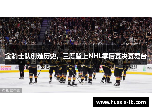 金骑士队创造历史，三度登上NHL季后赛决赛舞台