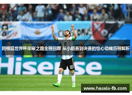 阿根廷世界杯荣耀之路全程回顾 从小组赛到决赛的惊心动魄历程解析