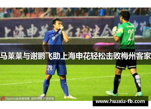 马莱莱与谢鹏飞助上海申花轻松击败梅州客家