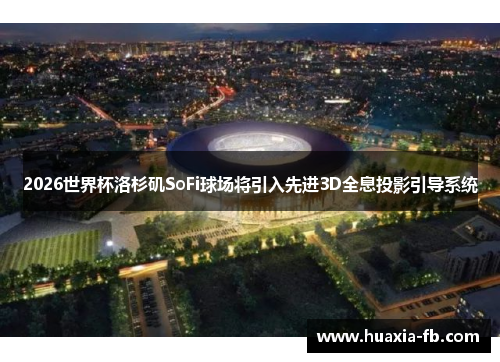 2026世界杯洛杉矶SoFi球场将引入先进3D全息投影引导系统 2026世界杯洛杉矶SoFi球场将引入先进3D全息投影引导系统